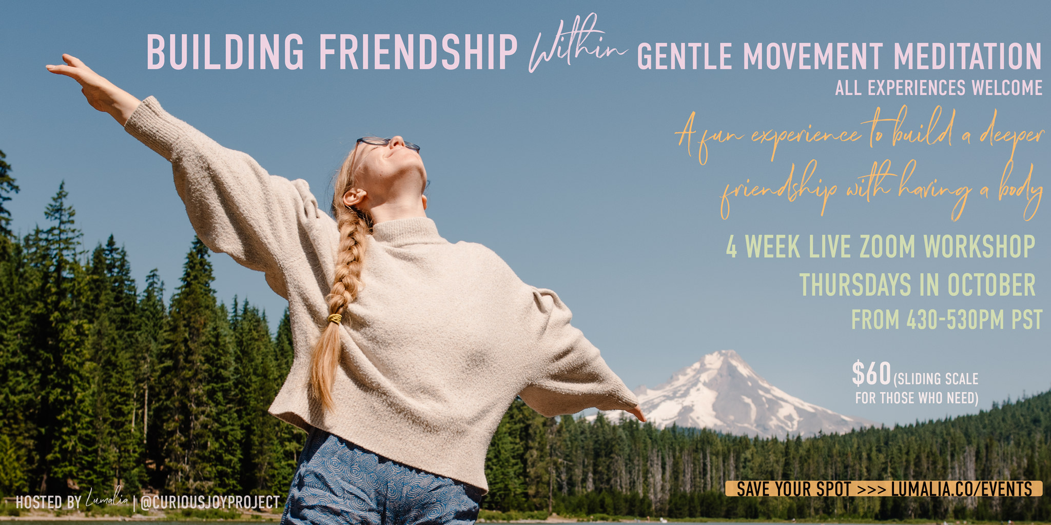 "Building Friendship Within Gentle Movement Meditation All Experiences Welcome. A fun experience to build a deeper friendship with having a body. 4 Week Live Zoom Workshop Thursdays in October  from 430-530pm PST. $60 (Sliding scale  for those who need)" Lumalia with her arms outstretched wide with a mountain the background