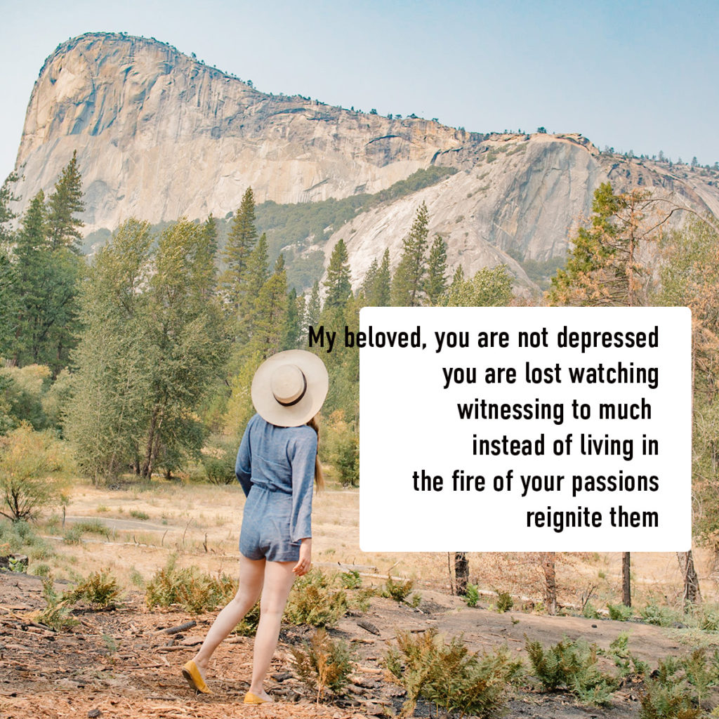 "My beloved, you are not depressed you are lost watching witnessing to much instead of living in the fire of your passions reignite them" text over female looking at mountain