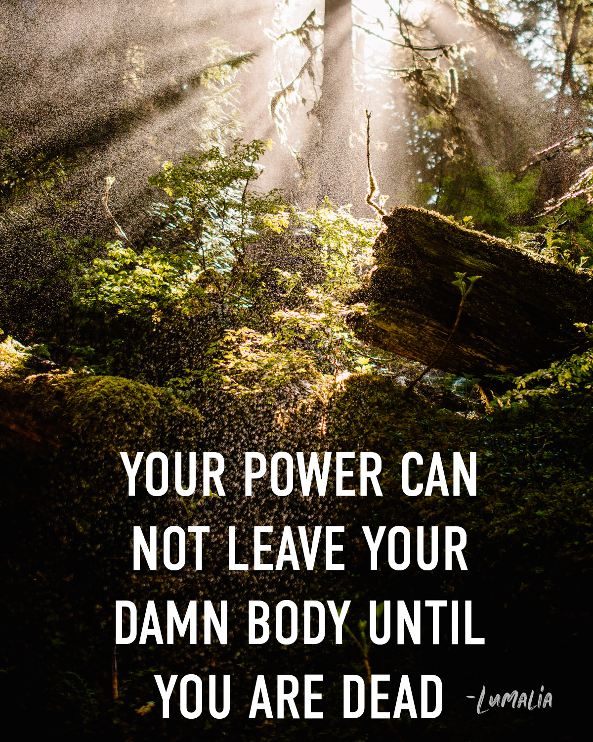 YOUR POWER CANNOT LEAVE YOUR DAMN BODY UNTIL YOU ARE DEAD